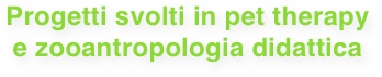 Progetti svolti in pet therapy
e zooantropologia didattica